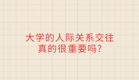 大学的人际关系交往真的很重要吗_.jpg
