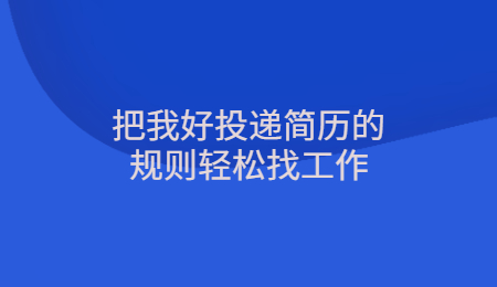 把我好投递简历的规则轻松找工作.jpg