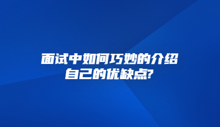 面试中如何巧妙的介绍自己的优缺点_.jpg