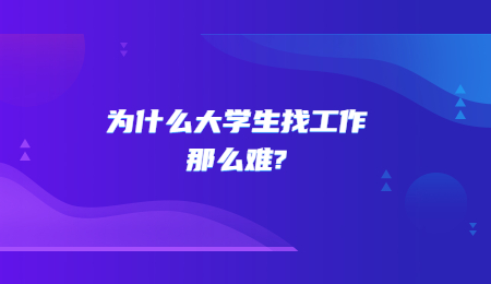 为什么大学生找工作那么难?