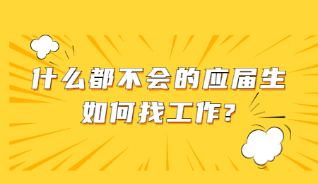 什么都不会的应届生如何找工作?