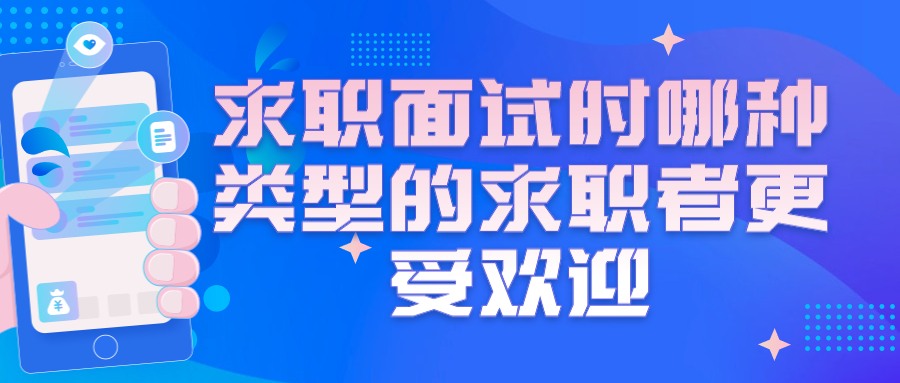 求职面试时哪种类型的求职者更受欢迎