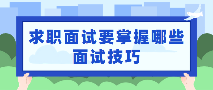 求职面试要掌握哪些面试技巧