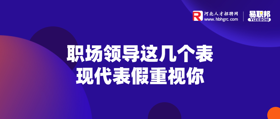 职场领导这几个表现代表假重视你