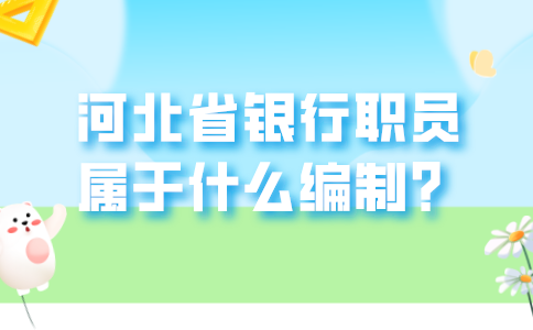 河北省银行职员属于企业编制
