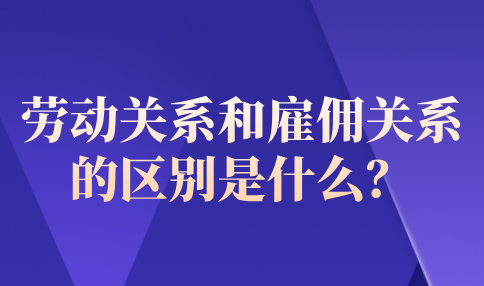 劳动关系和雇佣关系的区别