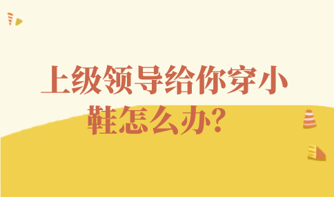 上级领导给你穿小鞋怎么办