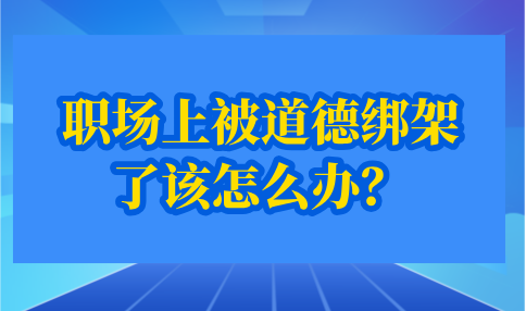河北职场上被道德绑架了该怎么办？