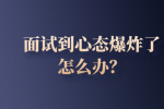 面试到心态爆炸了怎么办？