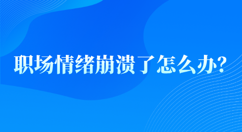 职场情绪崩溃了怎么办？