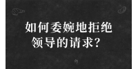 如何委婉地拒绝领导的请求？