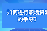 如何进行职场资源的争夺？